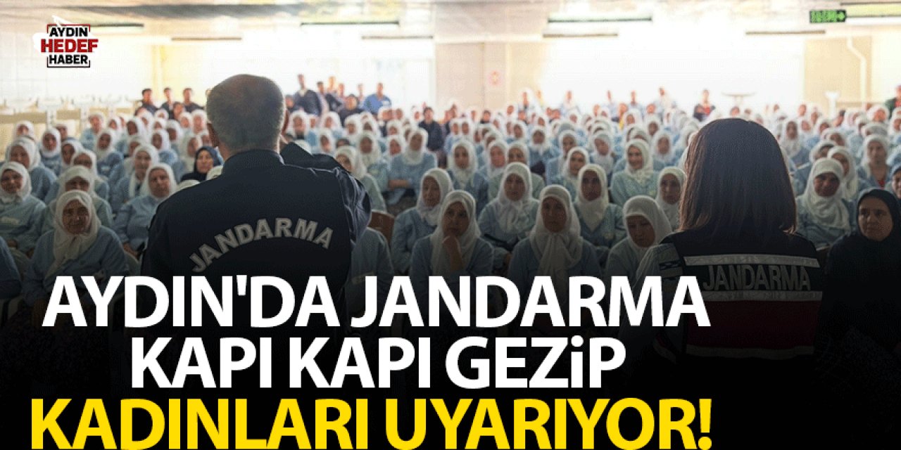 Aydın'da jandarma kapı kapı gezip kadınları uyarıyor!