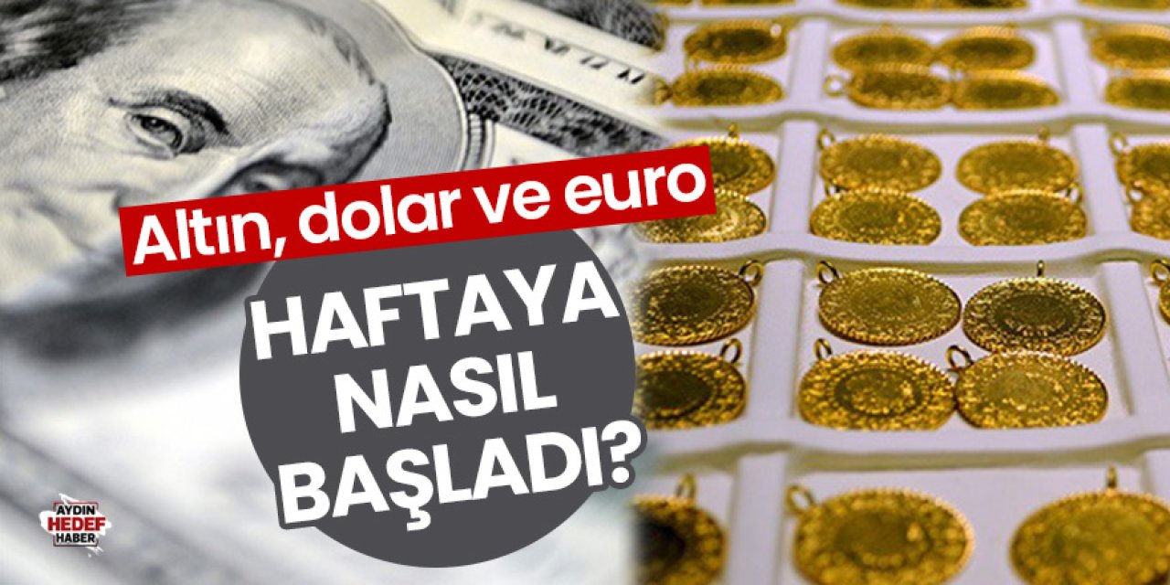 Altın, dolar ve euro haftaya nasıl başladı?