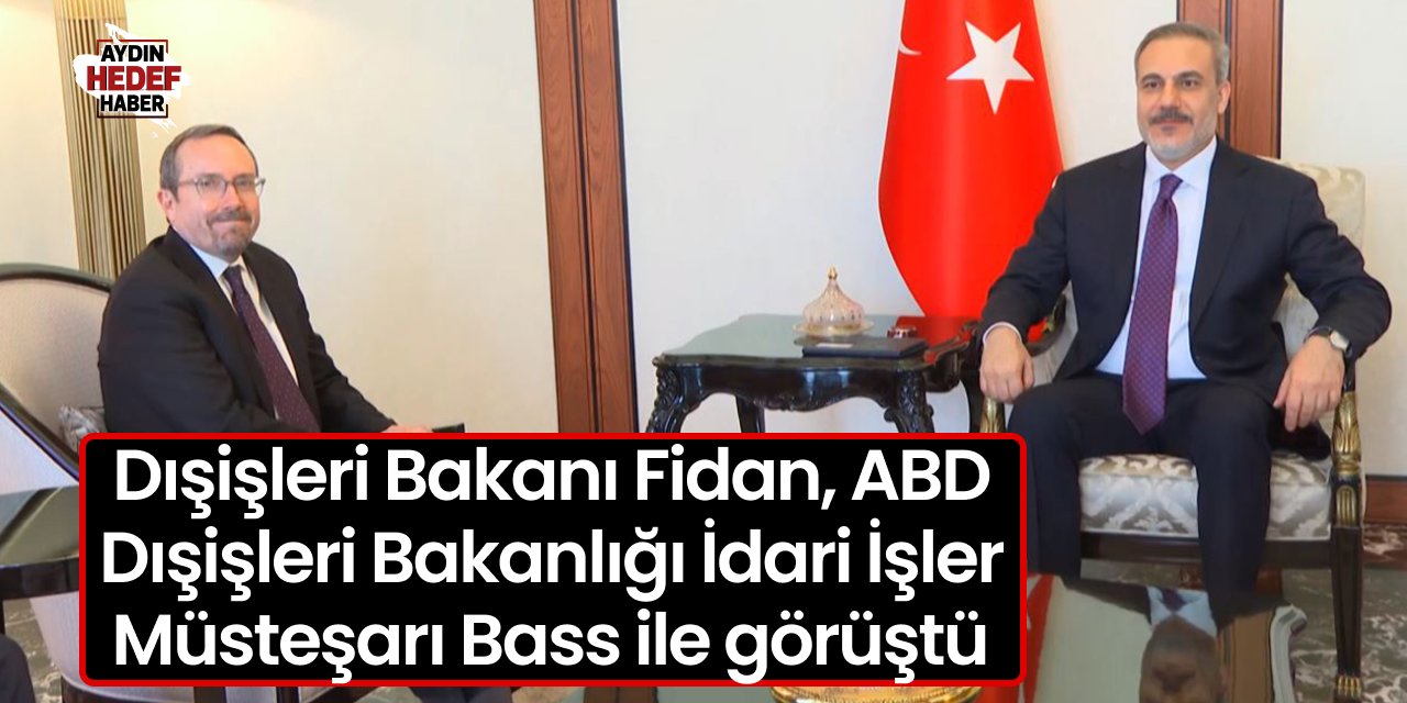 Dışişleri Bakanı Fidan, ABD Dışişleri Bakanlığı İdari İşler Müsteşarı Bass ile görüştü