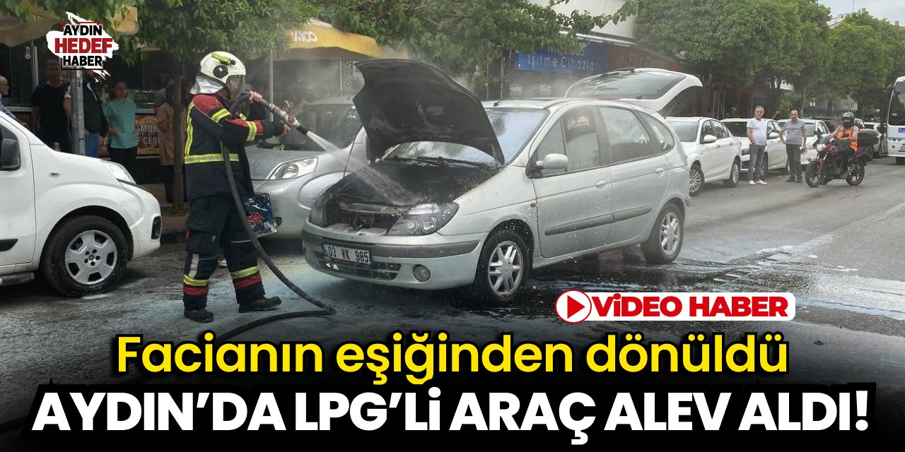 Aydın'da LPG'li araç alev aldı