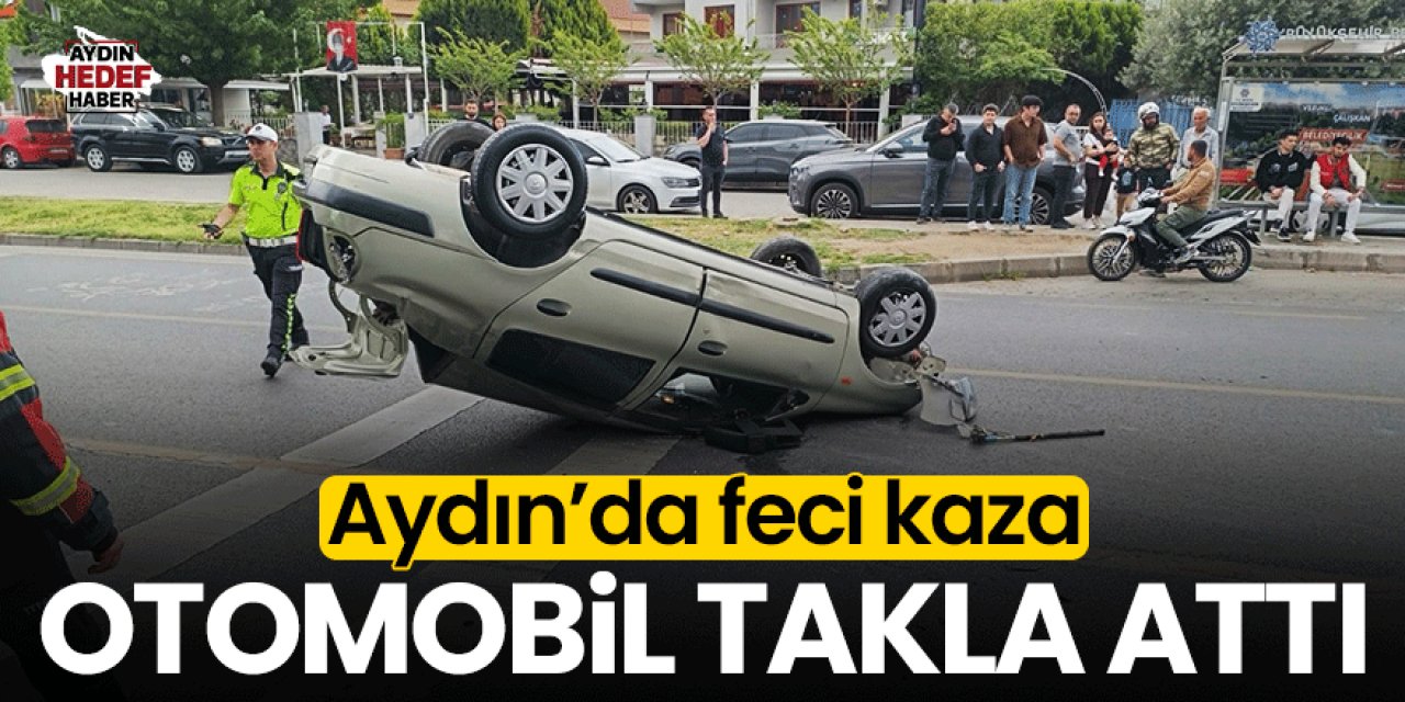 Aydın’da feci kaza: Otomobil takla attı