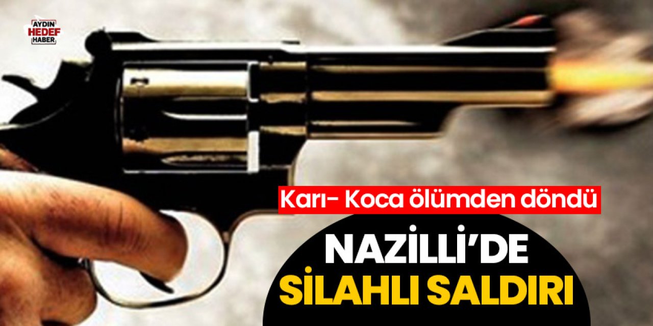 Nazilli’de silahlı saldırı