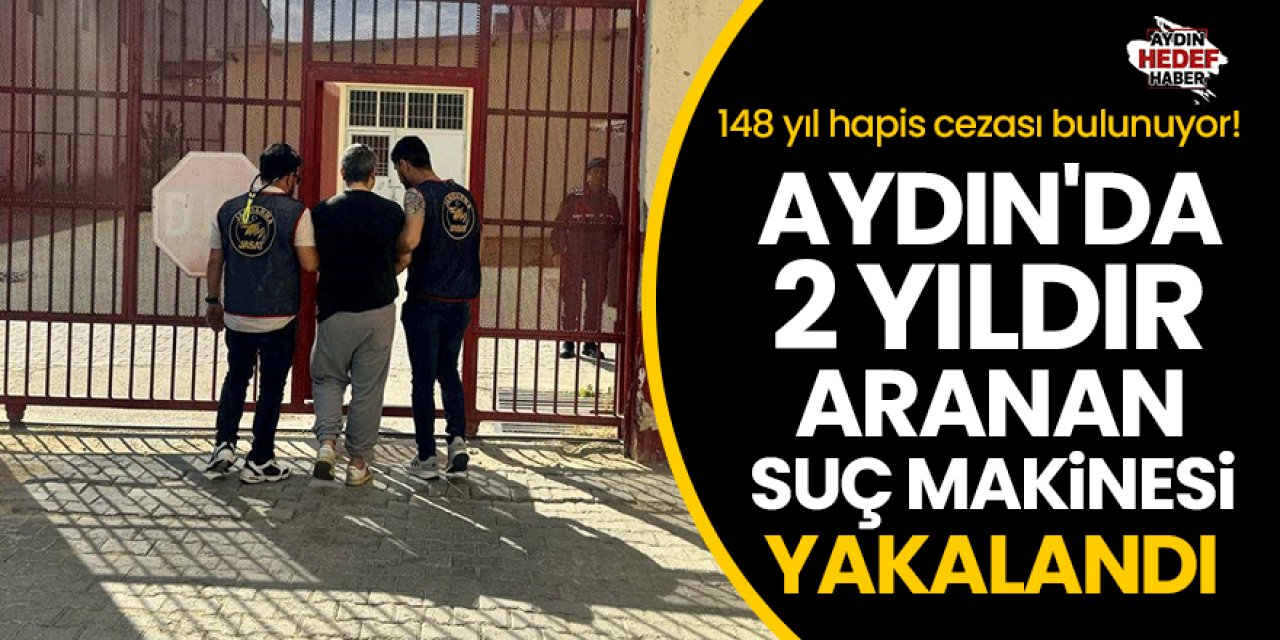 Aydın'da 2 yıldır aranan suç makinesi yakalandı