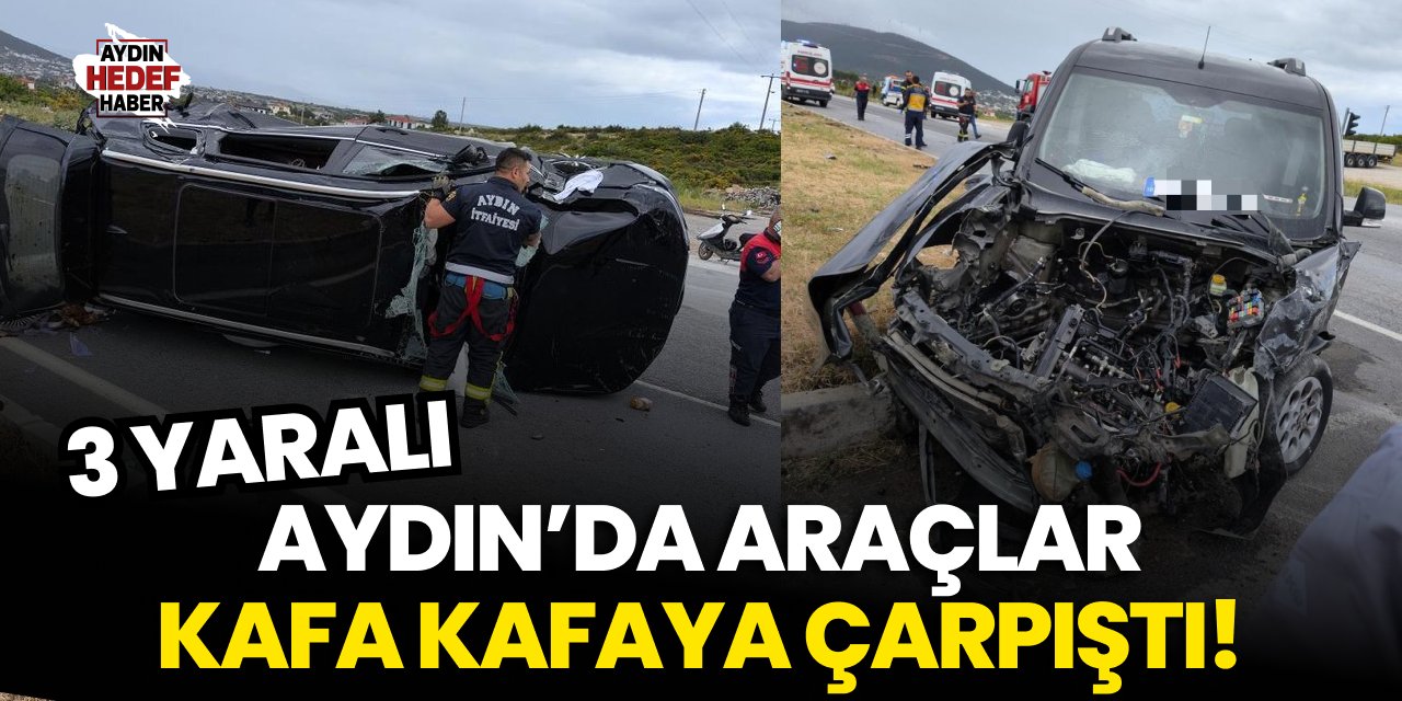 Aydın'da araçlar kafa kafaya çarpıştı: 3 yaralı