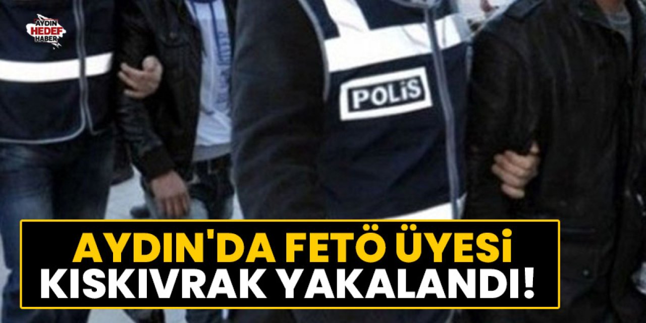 Aydın'da FETÖ üyesi kıskıvrak yakalandı!