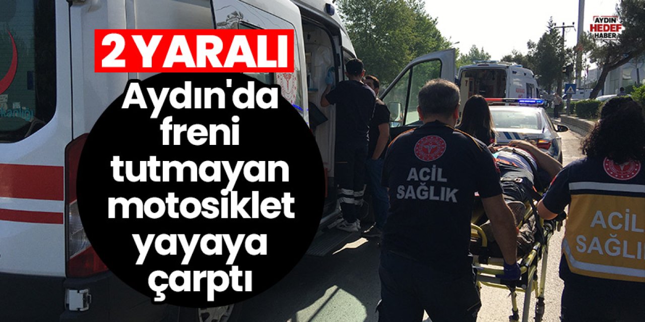 Aydın'da freni tutmayan motosiklet yayaya çarptı: 2 yaralı