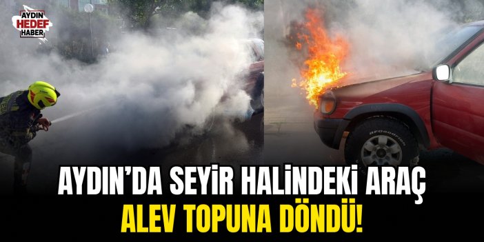 Aydın'da seyir halindeki araçtan ateşler yükseldi!