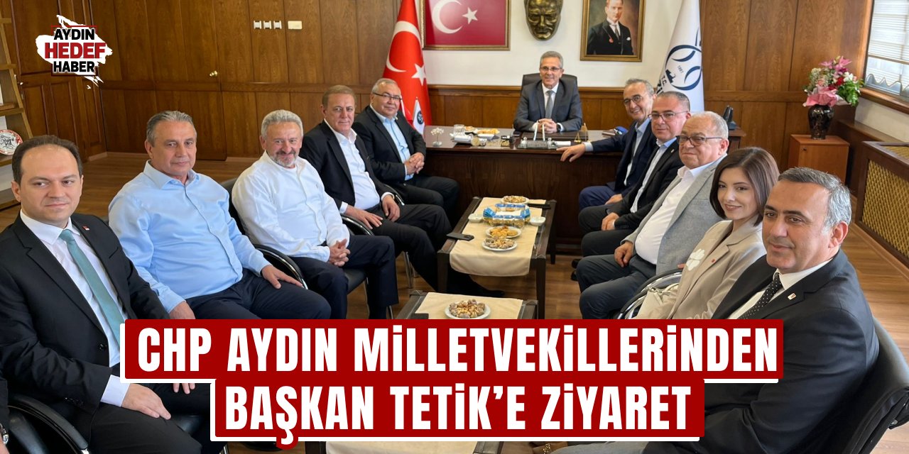 CHP Aydın Milletvekillerinden Başkan Tetik’e ziyaret