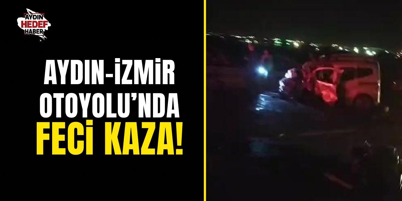 Aydın-İzmir Otoyolu'nda feci kaza!