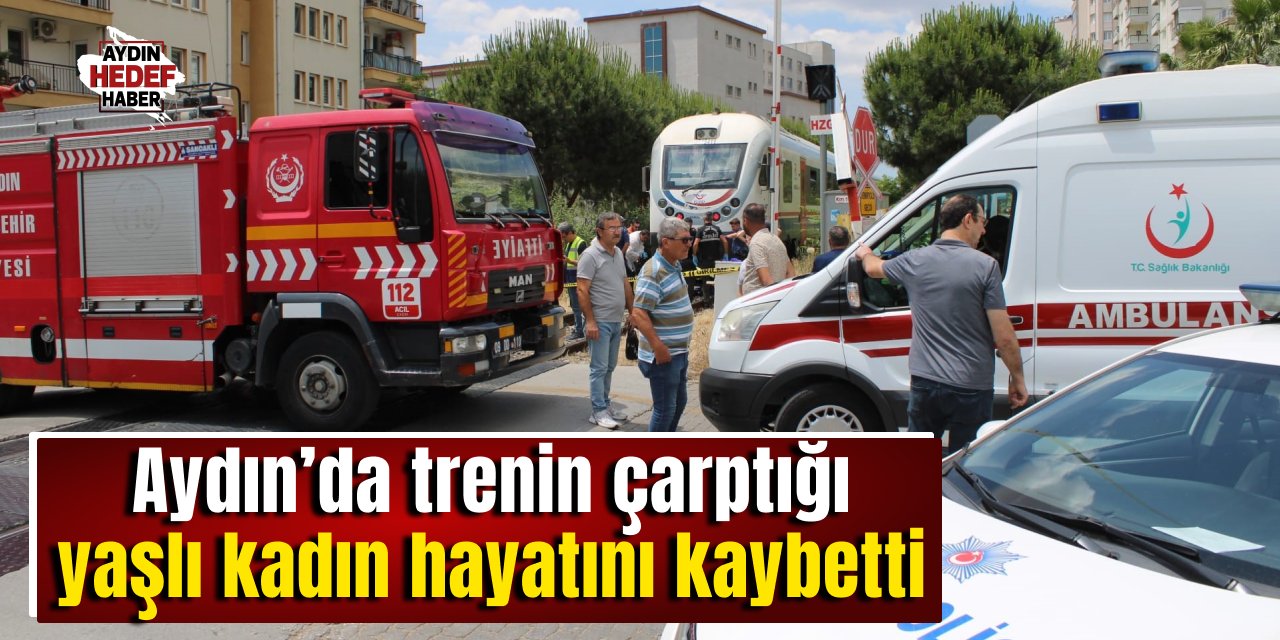 Aydın'da feci kaza! Trenin çarptığı yaşlı kadın hayatını kaybetti